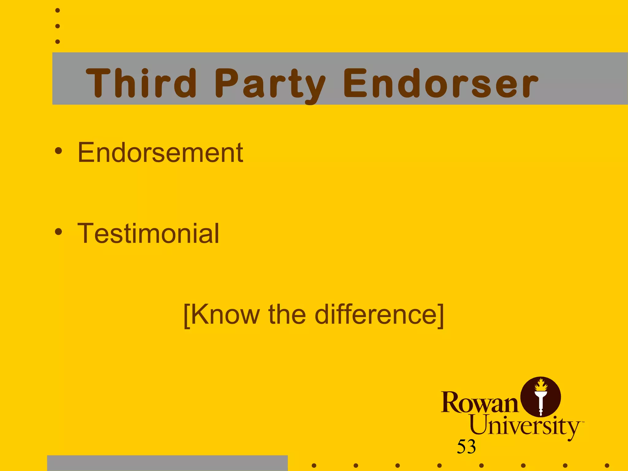 53
Third Party Endorser
• Endorsement
• Testimonial
[Know the difference]
 