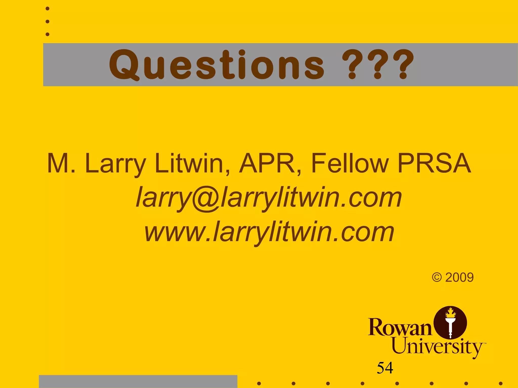 54
Questions ???
M. Larry Litwin, APR, Fellow PRSA
larry@larrylitwin.com
www.larrylitwin.com
© 2009
 
