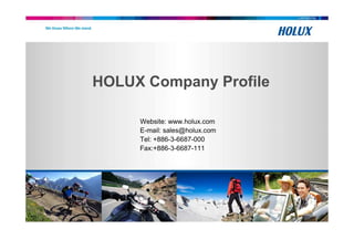 CONFIDENTIAL
HOLUX Company Profile
Website: www.holux.comWebsite: www.holux.com
E-mail: sales@holux.com
Tel: +886-3-6687-000
Fax:+886-3-6687-111
 