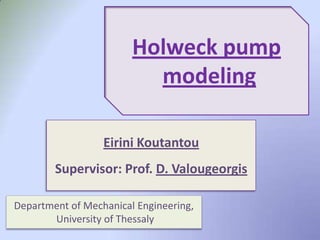 Eirini Koutantou
Supervisor: Prof. D. Valougeorgis
Holweck pump
modeling
Department of Mechanical Engineering,
University of Thessaly
 