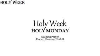 Holy Week
HOLY MONDAY
Evening Prayer
Psalter, Monday, Week II
 