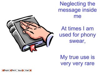 Neglecting the message inside me   At times I am used for phony swear,   My true use is very very rare     