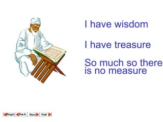 I have wisdom I have treasure So much so there is no measure   