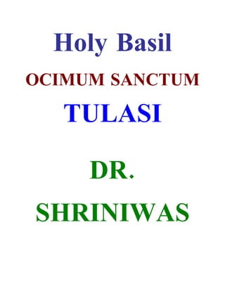 Holy Basil
OCIMUM SANCTUM

   TULASI

     DR.
SHRINIWAS
 