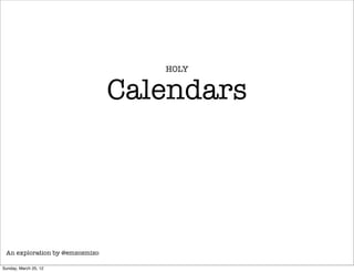 HOLY


                                Calendars




 An exploration by @emzosmizo

Sunday, March 25, 12
 