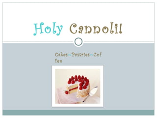 Holy Cannoli!
   Cakes~Pastries~Cof
   fee
 