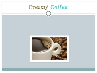 Creamy Coffee
 