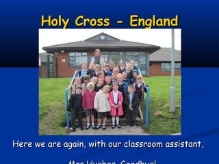 Holy Cross - England




Here we are again, with our classroom assistant,
 