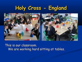 Holy Cross - England




This is our classroom.
 We are working hard sitting at tables.
 