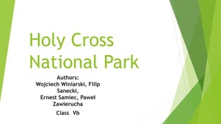 Holy Cross
National Park
Authors:
Wojciech Winiarski, Filip
Sanecki,
Ernest Samiec, Paweł
Zawierucha
Class Vb
 