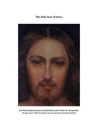 The Holy Face of Jesus
The Face inspires peace and adoration and invites to conversion.
He who sees it shall not want to sin; he who sees it inspired shall be
 