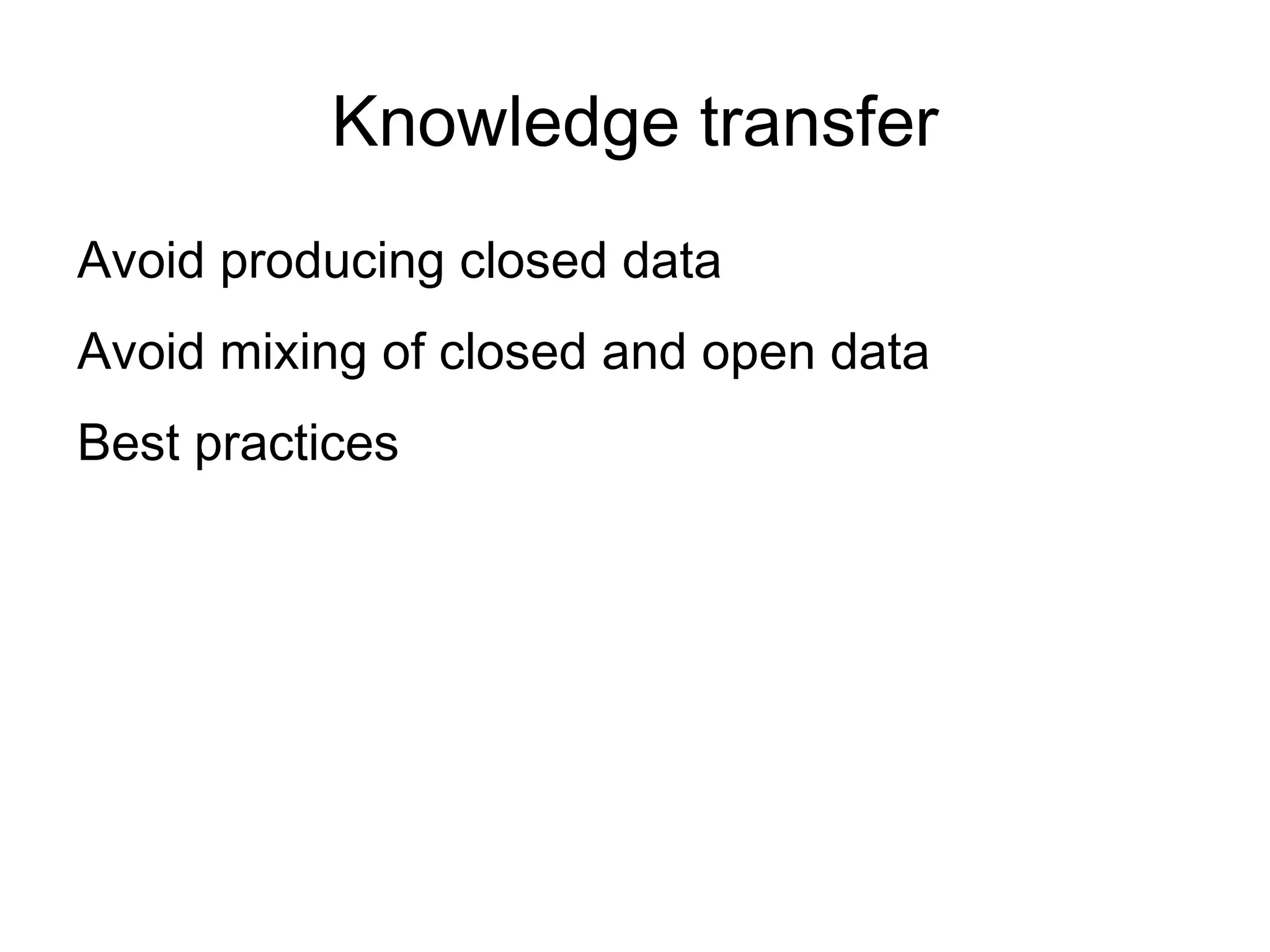 Knowledge transfer
Avoid producing closed data
Avoid mixing of closed and open data
Best practices
 