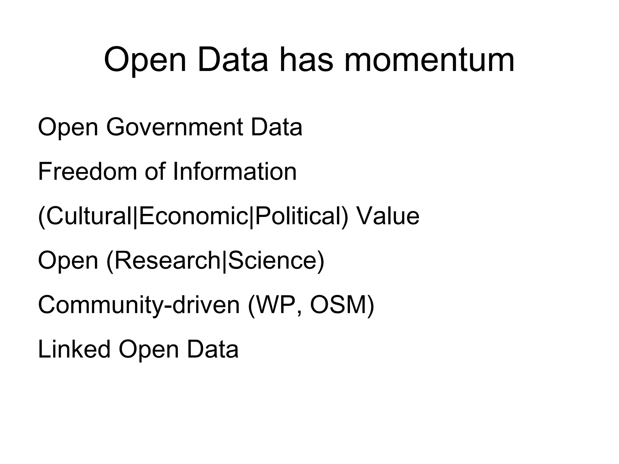 Open Data has momentum
Open Government Data
Freedom of Information
(Cultural|Economic|Political) Value
Open (Research|Science)
Community-driven (WP, OSM)
Linked Open Data
 