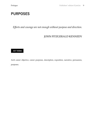 Prologue Publishers’ edition © Jericho 9
PURPOSES
Efforts and courage are not enough without purpose and direction.
JOHN FITZGERALD KENNEDY
Arch career objective, career purposes, description, exposition, narrative, persuasion,
purposes.
KEY TERMS
 