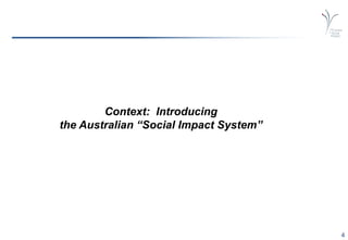 4
Context: Introducing
the Australian “Social Impact System”
 