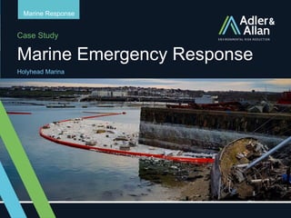 Case Study
Marine Emergency Response
Marine Response
Holyhead Marina
 