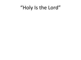 “ Holy Is the Lord” 
