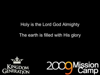 Holy is the Lord God Almighty The earth is filled with His glory 