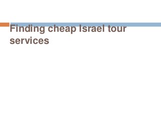 Finding cheap Israel tour
services
 