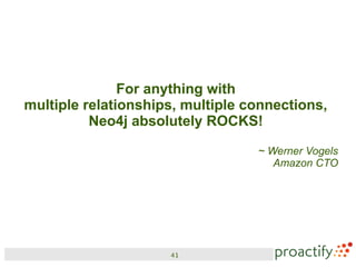 For anything with
multiple relationships, multiple connections,
          Neo4j absolutely ROCKS!

                                  ~ Werner Vogels
                                     Amazon CTO




                     41
 