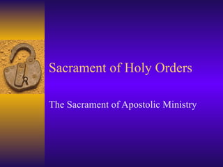 Sacrament of Holy Orders The Sacrament of Apostolic Ministry 