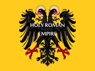 HOLY ROMAN
EMPIRE
 