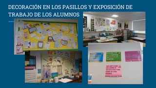 DECORACIÓN EN LOS PASILLOS Y EXPOSICIÓN DE
TRABAJO DE LOS ALUMNOS
 