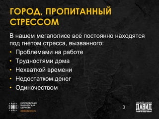 ГОРОД, ПРОПИТАННЫЙ
СТРЕССОМ
В нашем мегаполисе все постоянно находятся
под гнетом стресса, вызванного:
• Проблемами на работе
• Трудностями дома
• Нехваткой времени
• Недостатком денег
• Одиночеством
3

 