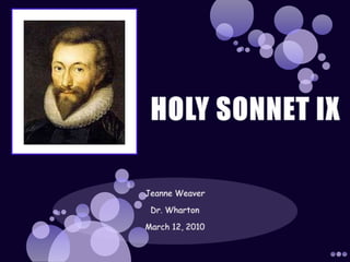 HOLY SONNET IX Jeanne Weaver Dr. Wharton March 12, 2010 