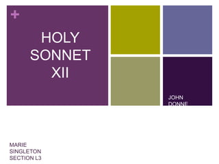 HOLY  SONNET  XII JOHN DONNE MARIE SINGLETON SECTION L3 