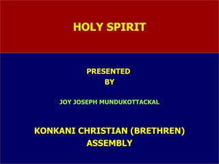 HOLY SPIRIT PRESENTED  BY JOY JOSEPH MUNDUKOTTACKAL KONKANI CHRISTIAN (BRETHREN) ASSEMBLY 