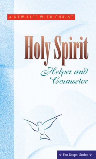 A N E W L I F E W I T H C H R I S T




        Holy Spirit
                 Helper and
                  Counselor




                           y The Gospel Series y
 