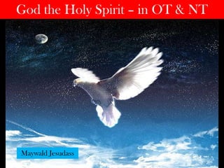 God the Holy Spirit – in OT & NT  Maywald Jesudass 