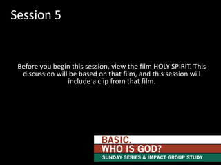 Session 5

Before you begin this session, view the film HOLY SPIRIT. This
discussion will be based on that film, and this session will
include a clip from that film.

 