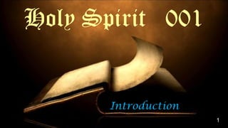 Introduction
Holy Spirit 001
1
 