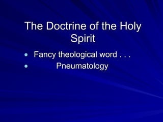 The Doctrine of the Holy
Spirit
● Fancy theological word . . .
● Pneumatology
 