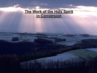 The Work of the Holy Spirit
in Conversion
 
