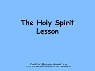 The Holy Spirit
Lesson

Free Library Resources at www.icmi.us
© 2007 ICMI. Permission granted to copy for non-profit use only

 