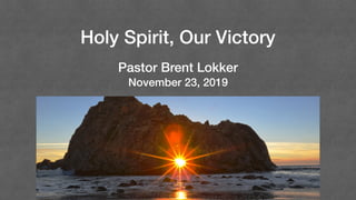 Holy Spirit, Our Victory
Pastor Brent Lokker
November 23, 2019
 
