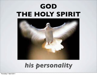 GOD
                        THE HOLY SPIRIT




                         his personality
Thursday 7 April 2011
 