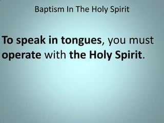 Baptism In The Holy Spirit

To speak in tongues, you must
operate with the Holy Spirit.

 