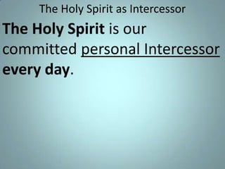 The Holy Spirit as Intercessor

The Holy Spirit is our
committed personal Intercessor
every day.

 