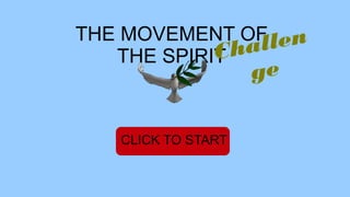 THE MOVEMENT OF len
            Ch
   THE SPIRIT al
                    ge

   CLICK TO START
 