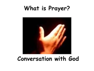 What is Prayer?
Conversation with God
 