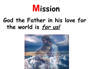 Mission
God the Father in his love for
the world is for us!
 