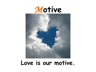 Motive
Love is our motive.
 