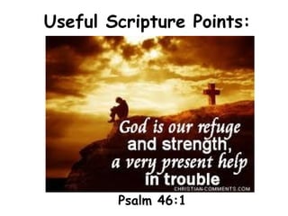 Useful Scripture Points:
Psalm 46:1
 