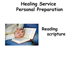 Healing Service
Personal Preparation
Reading
scripture
 