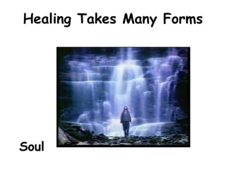 Healing Takes Many Forms
Soul
 