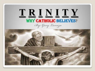 T R I N I T Y
Why Catholic Believes?
 